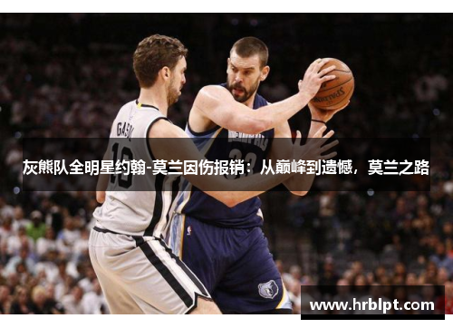 灰熊队全明星约翰-莫兰因伤报销：从巅峰到遗憾，莫兰之路